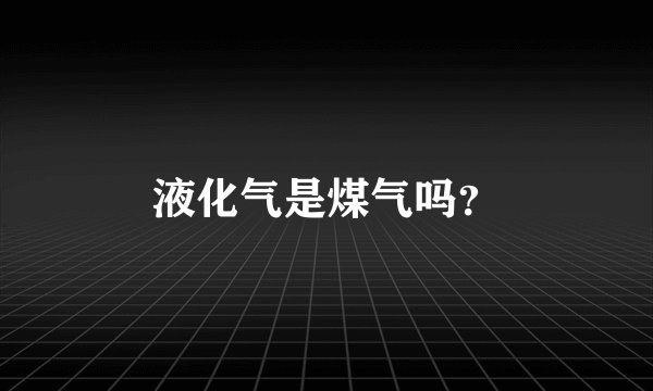 液化气是煤气吗？
