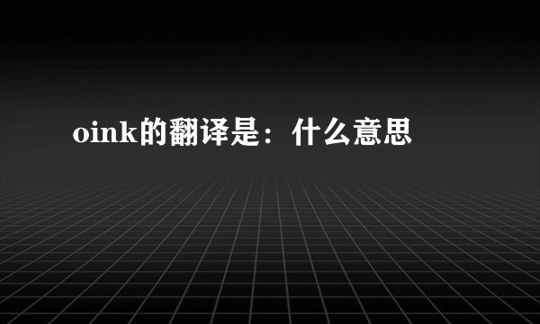 oink的翻译是：什么意思