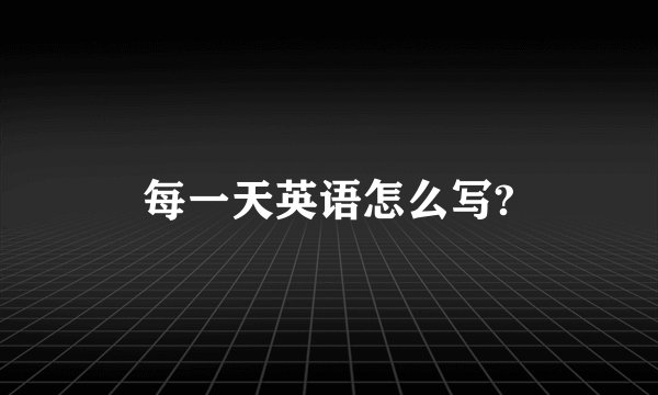 每一天英语怎么写?