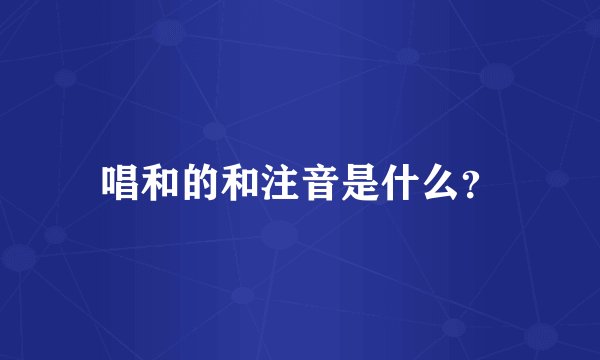 唱和的和注音是什么？