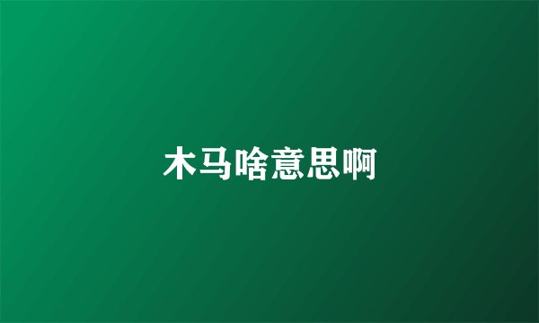 木马啥意思啊