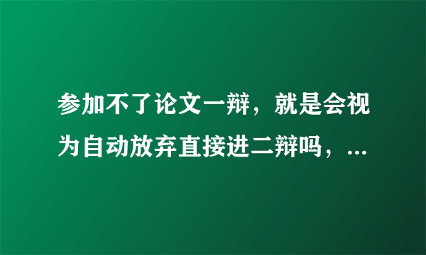 参加不了论文一辩，就是会视为自动放弃直接进二辩吗，后果是不是很严重？