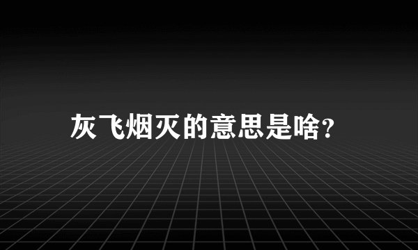 灰飞烟灭的意思是啥？