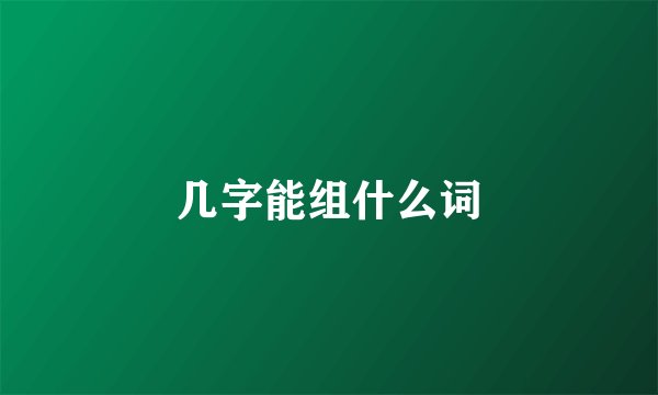 几字能组什么词