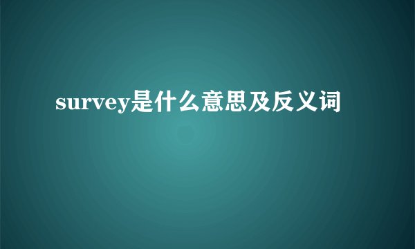 survey是什么意思及反义词