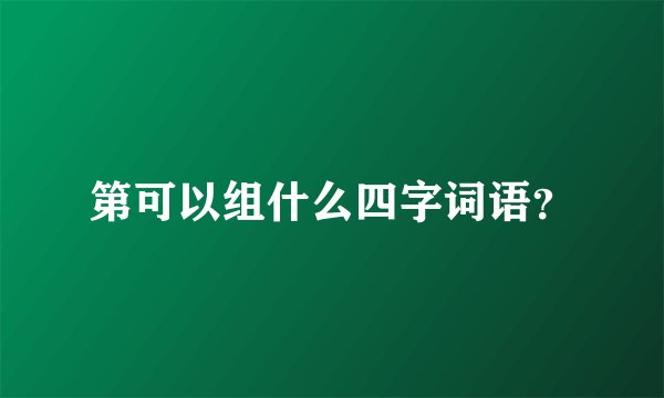 第可以组什么四字词语？