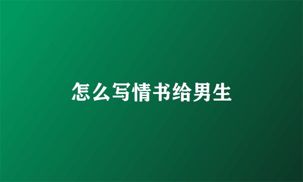 怎么写情书给男生