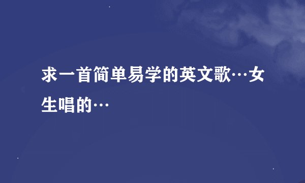 求一首简单易学的英文歌…女生唱的…