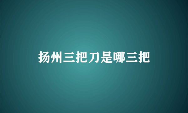 扬州三把刀是哪三把