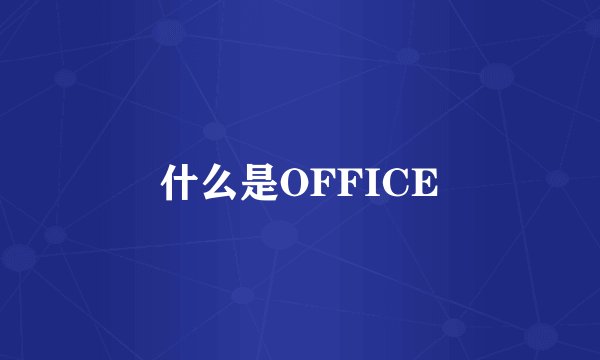 什么是OFFICE