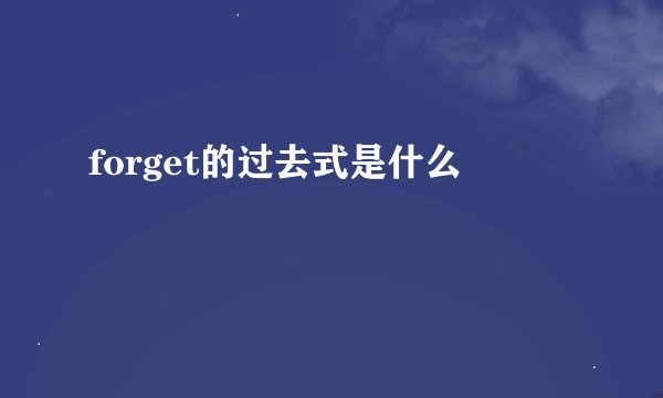 forget的过去式是什么