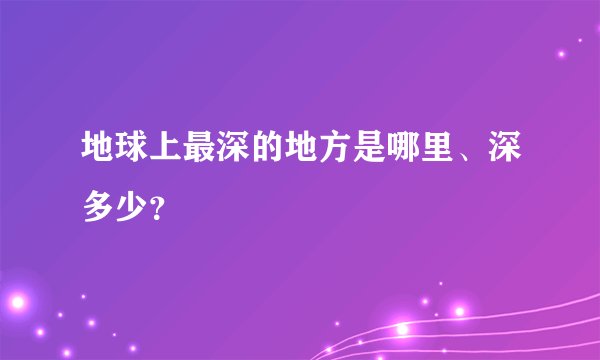 地球上最深的地方是哪里、深多少？