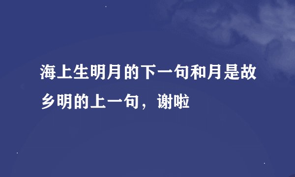 海上生明月的下一句和月是故乡明的上一句，谢啦
