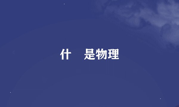 什麼是物理