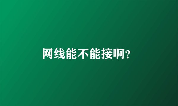 网线能不能接啊？