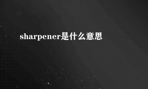 sharpener是什么意思
