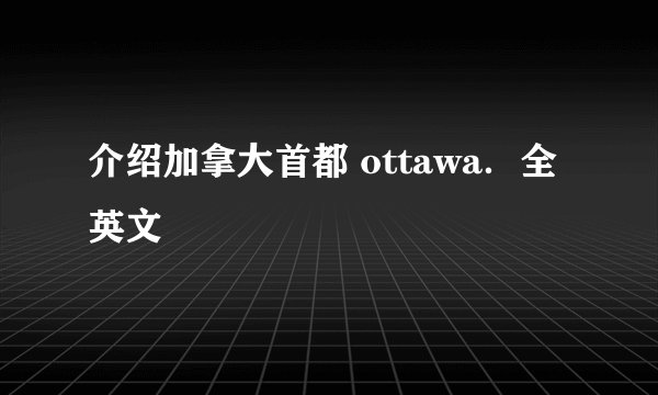 介绍加拿大首都 ottawa．全英文