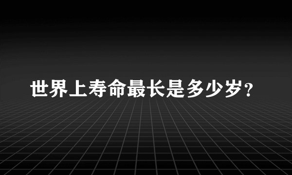 世界上寿命最长是多少岁？