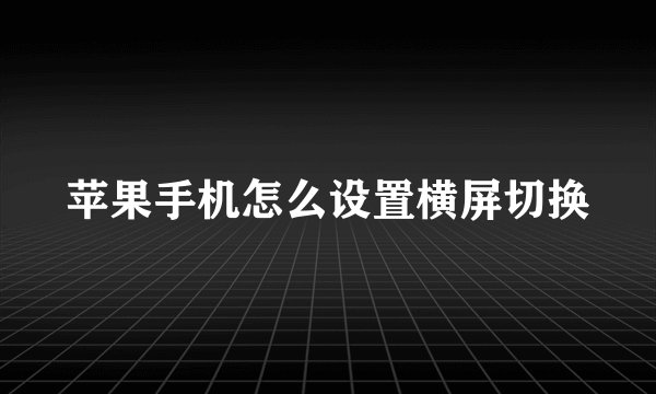 苹果手机怎么设置横屏切换