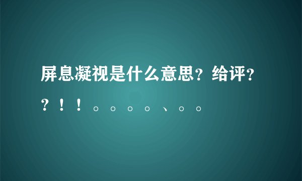 屏息凝视是什么意思？给评？？！！。。。。、。。