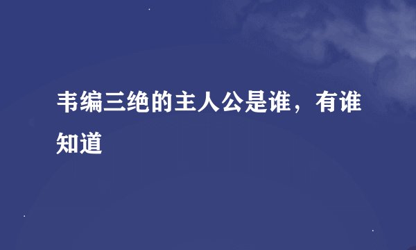 韦编三绝的主人公是谁，有谁知道