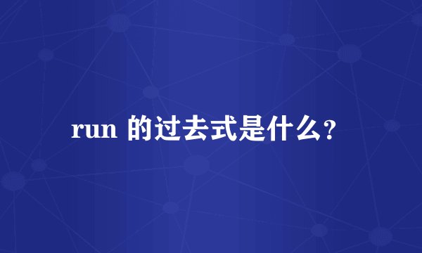 run 的过去式是什么？