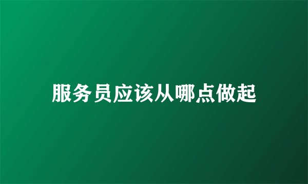 服务员应该从哪点做起