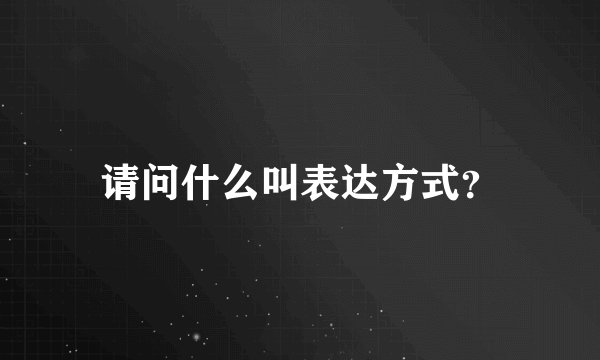 请问什么叫表达方式？