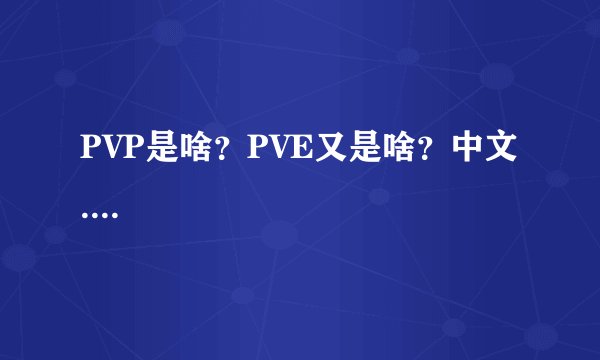 PVP是啥？PVE又是啥？中文....