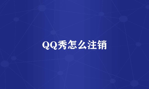 QQ秀怎么注销