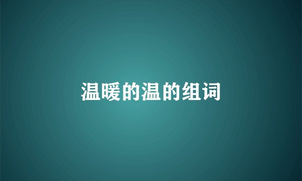 温暖的温的组词