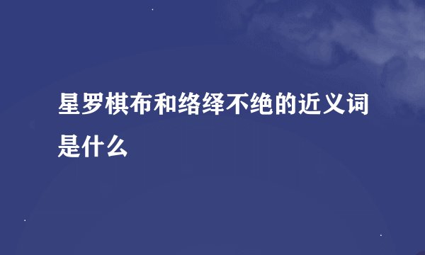 星罗棋布和络绎不绝的近义词是什么