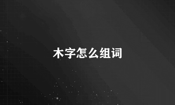 木字怎么组词