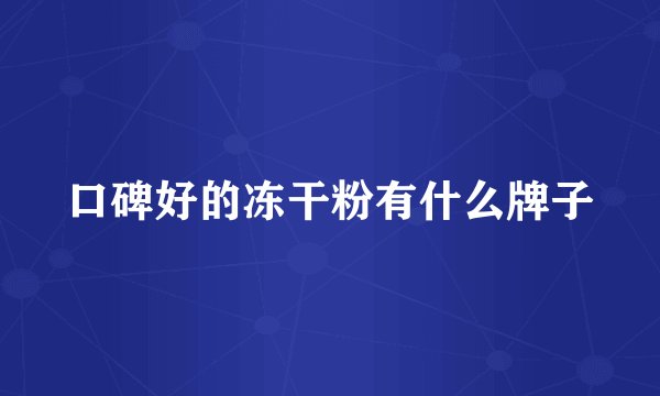 口碑好的冻干粉有什么牌子