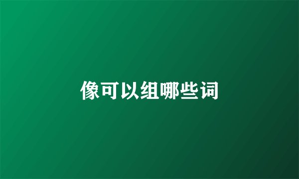 像可以组哪些词