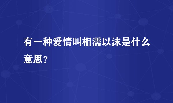 有一种爱情叫相濡以沫是什么意思?