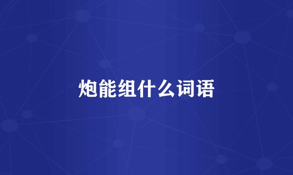炮能组什么词语