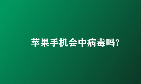 　苹果手机会中病毒吗?