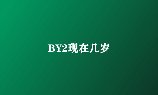 BY2现在几岁
