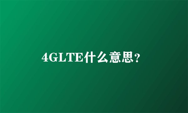 4GLTE什么意思？