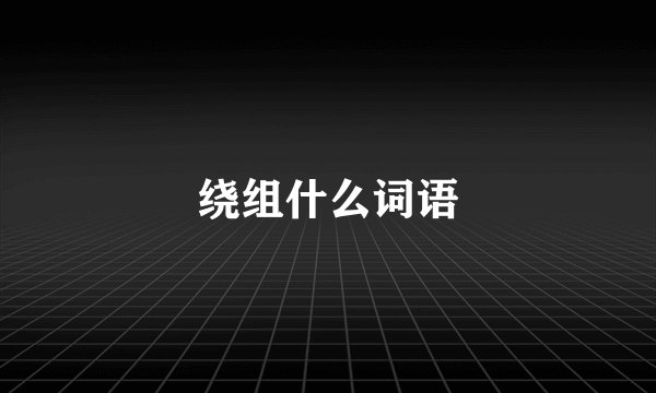 绕组什么词语