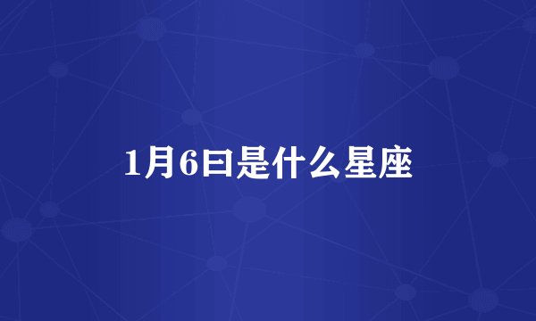 1月6曰是什么星座