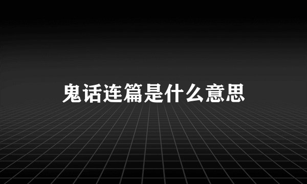 鬼话连篇是什么意思