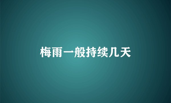 梅雨一般持续几天