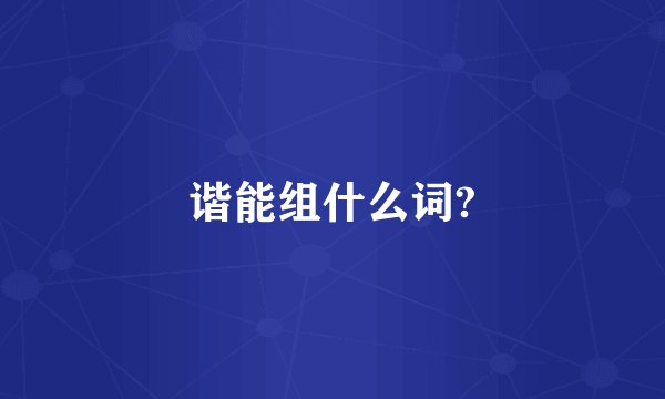 谐能组什么词?