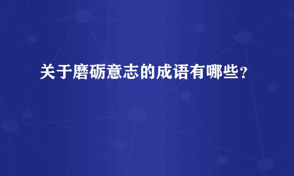 关于磨砺意志的成语有哪些？