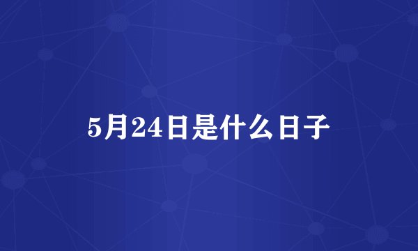 5月24日是什么日子