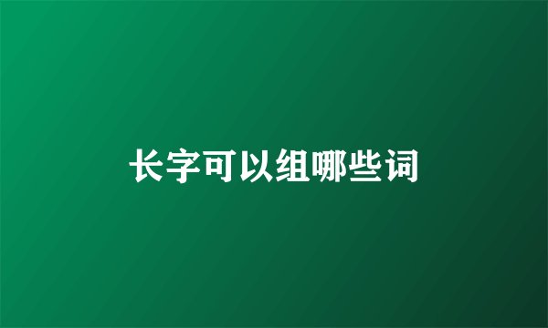 长字可以组哪些词
