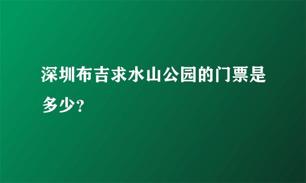深圳布吉求水山公园的门票是多少？