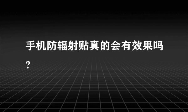 手机防辐射贴真的会有效果吗？